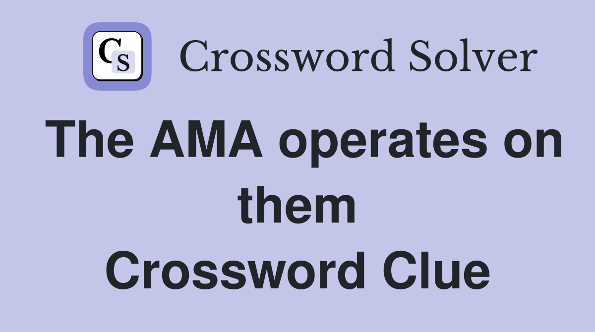 The AMA operates on them Crossword Clue