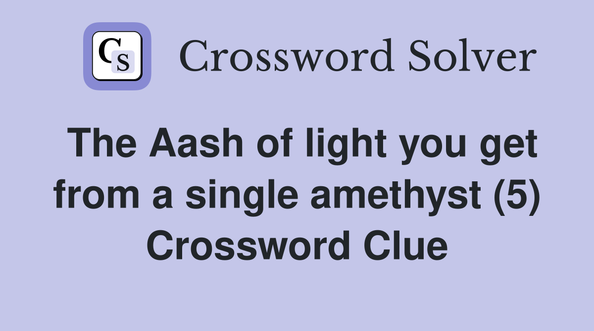 The Aash of light you get from a single amethyst (5) Crossword Clue