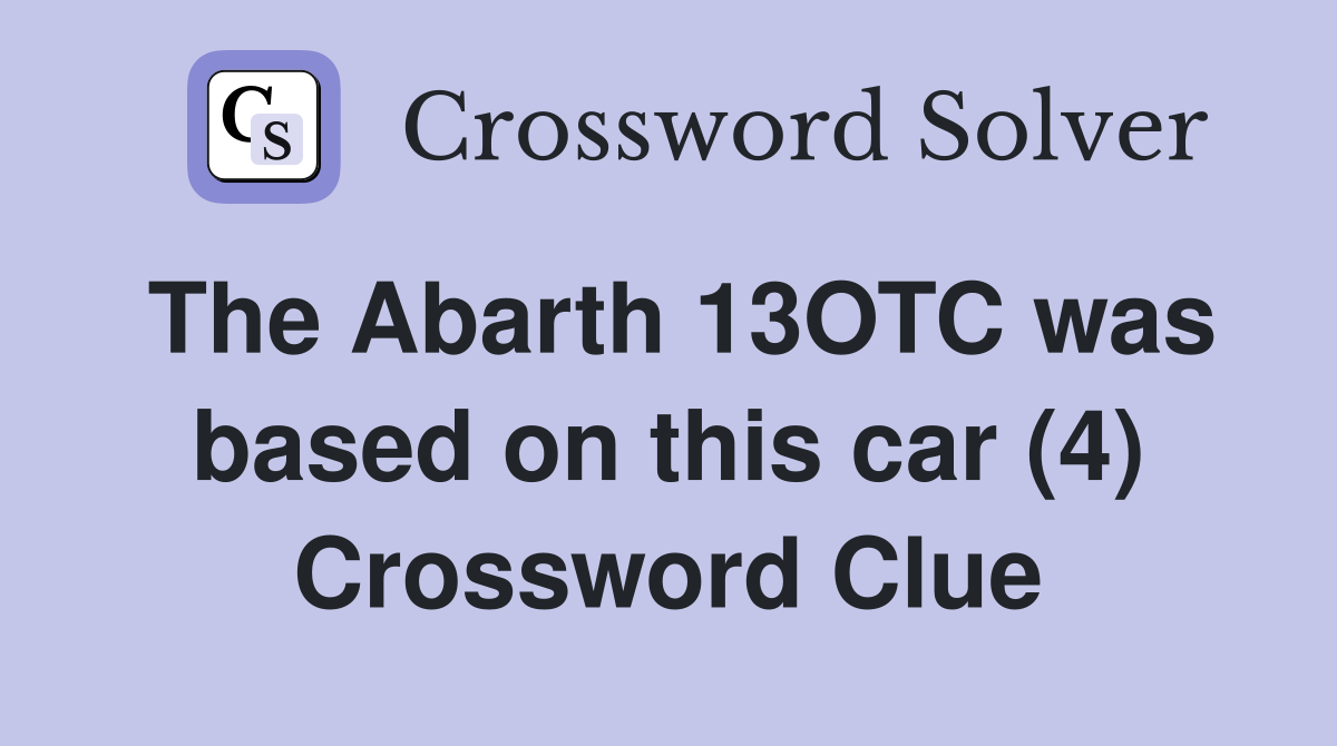 The Abarth 13OTC was based on this car (4) Crossword Clue