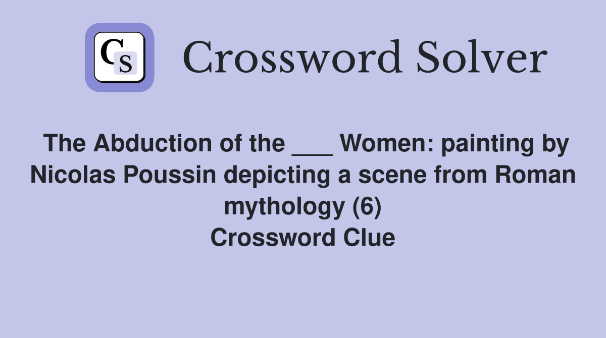 The Abduction of the ___ Women: painting by Nicolas Poussin depicting a scene from Roman mythology (6) Crossword Clue