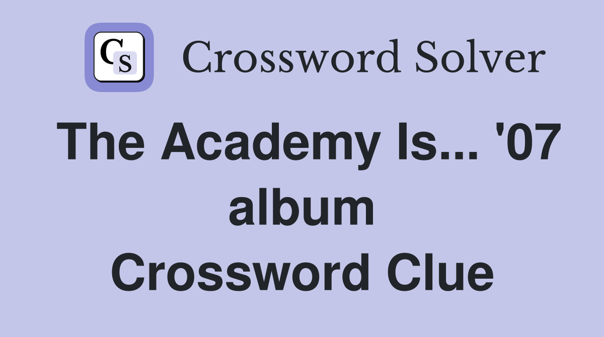 The Academy Is... '07 album Crossword Clue