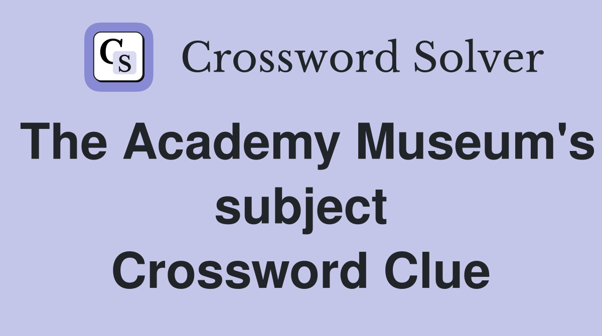 The Academy Museum's subject Crossword Clue