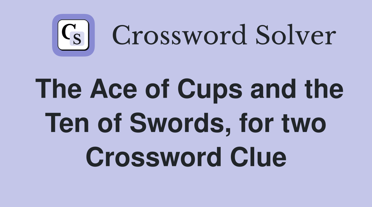 The Ace of Cups and the Ten of Swords, for two Crossword Clue