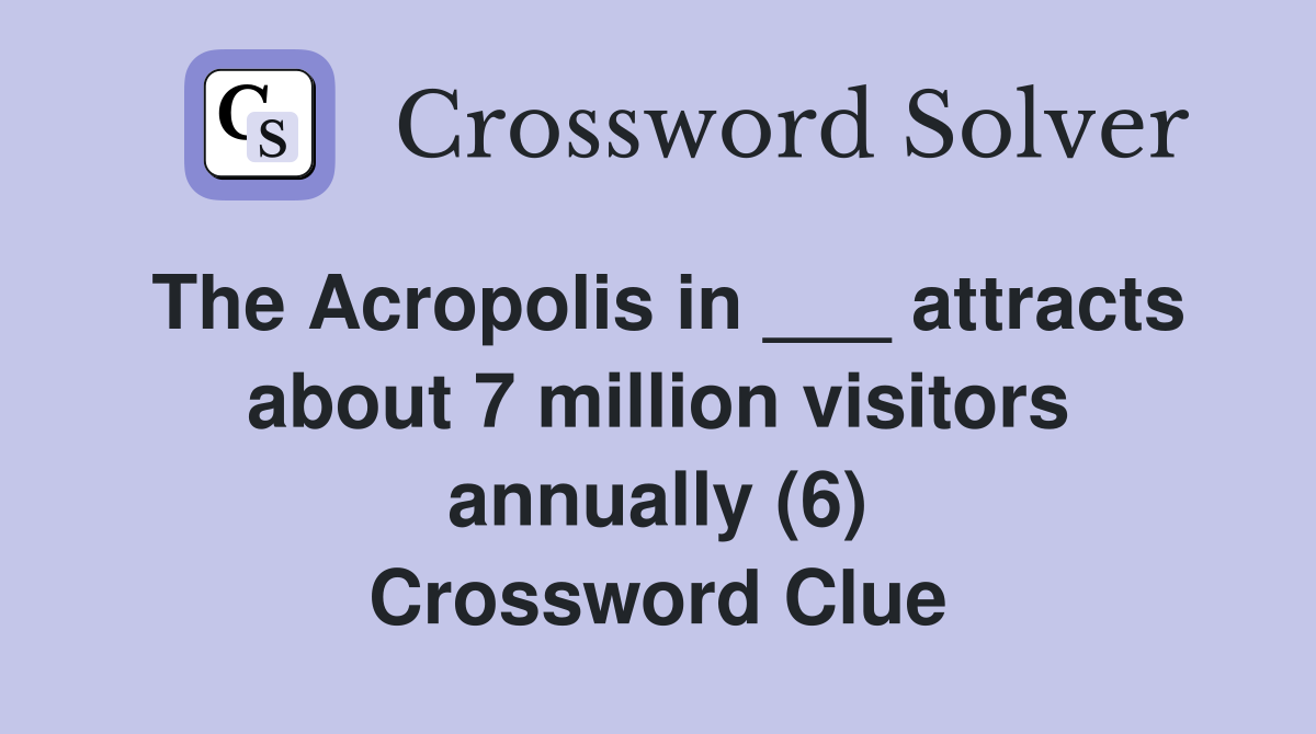 The Acropolis in ___ attracts about 7 million visitors annually (6) Crossword Clue