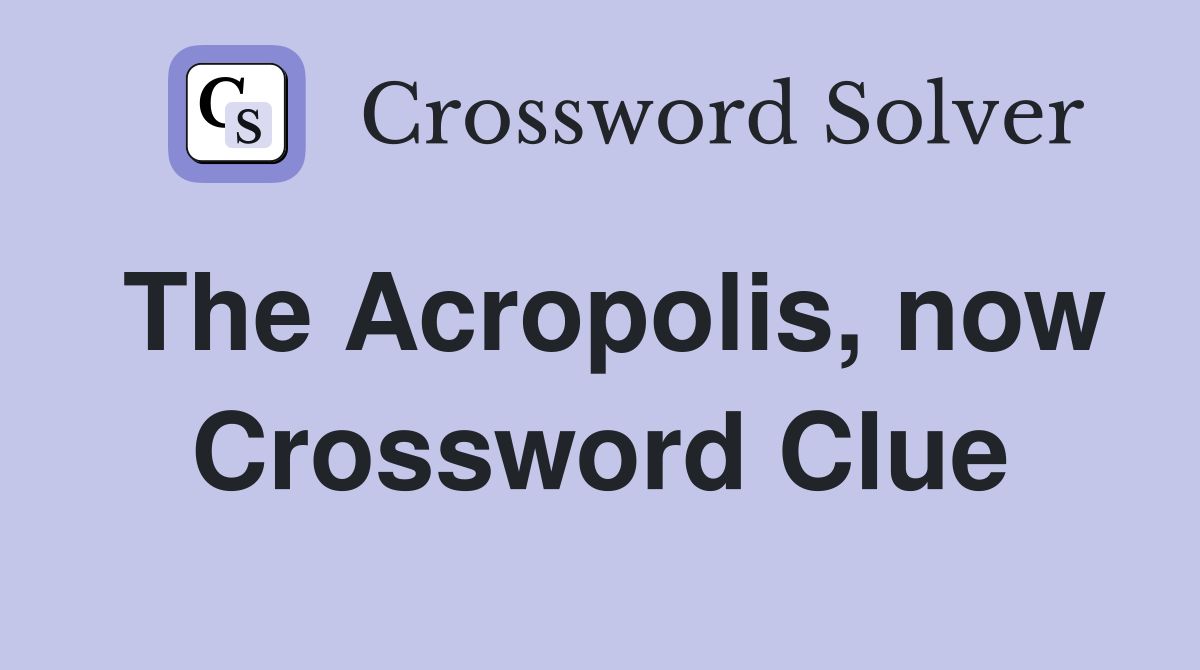 The Acropolis, now Crossword Clue