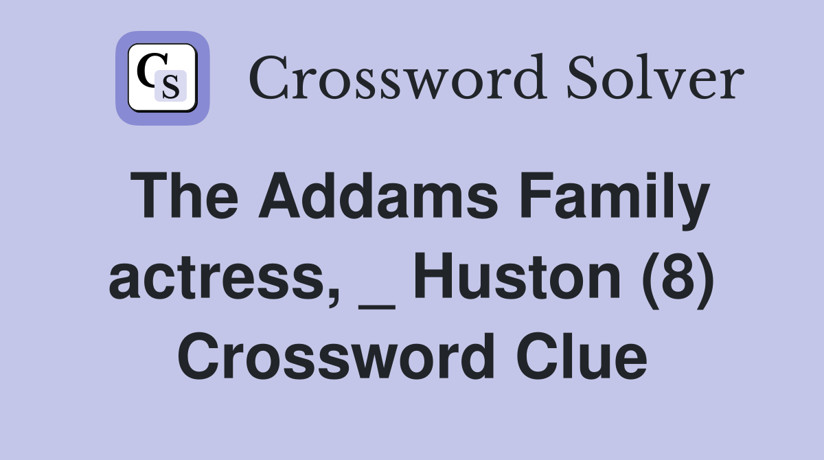 The Addams Family actress, _ Huston (8) Crossword Clue