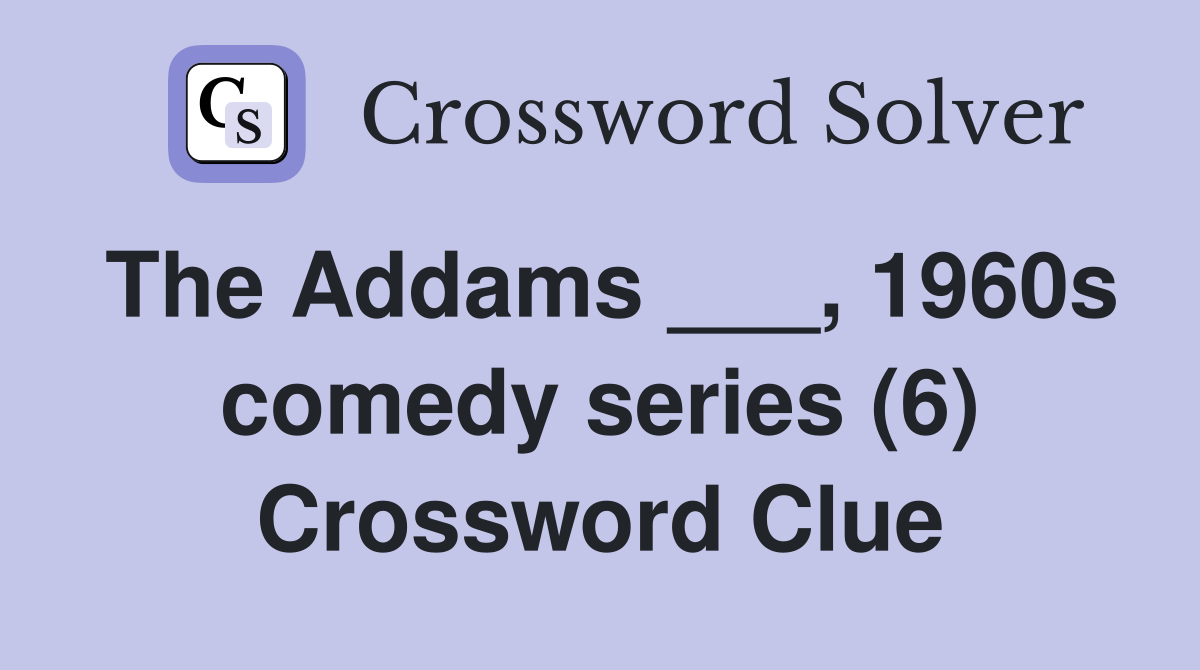 The Addams ___, 1960s comedy series (6) Crossword Clue
