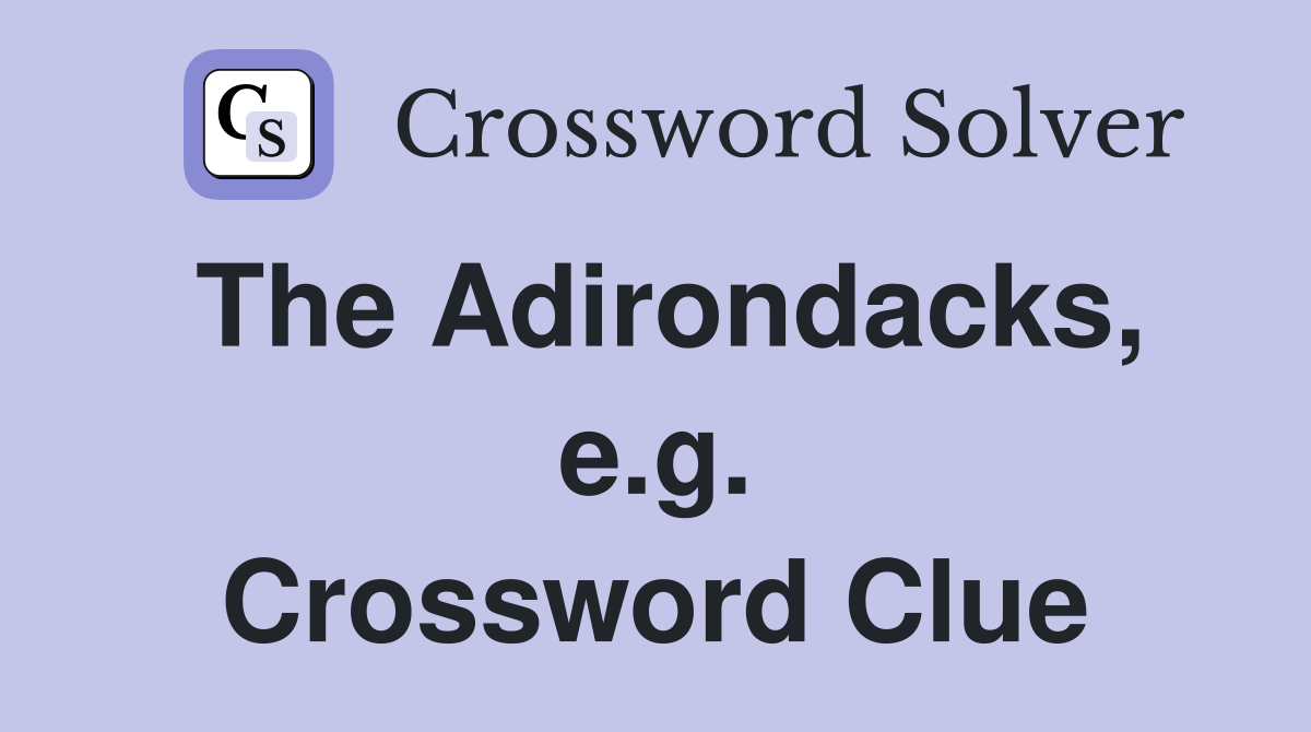 The Adirondacks, e.g. Crossword Clue
