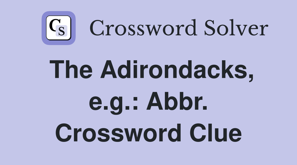 The Adirondacks, e.g.: Abbr. Crossword Clue