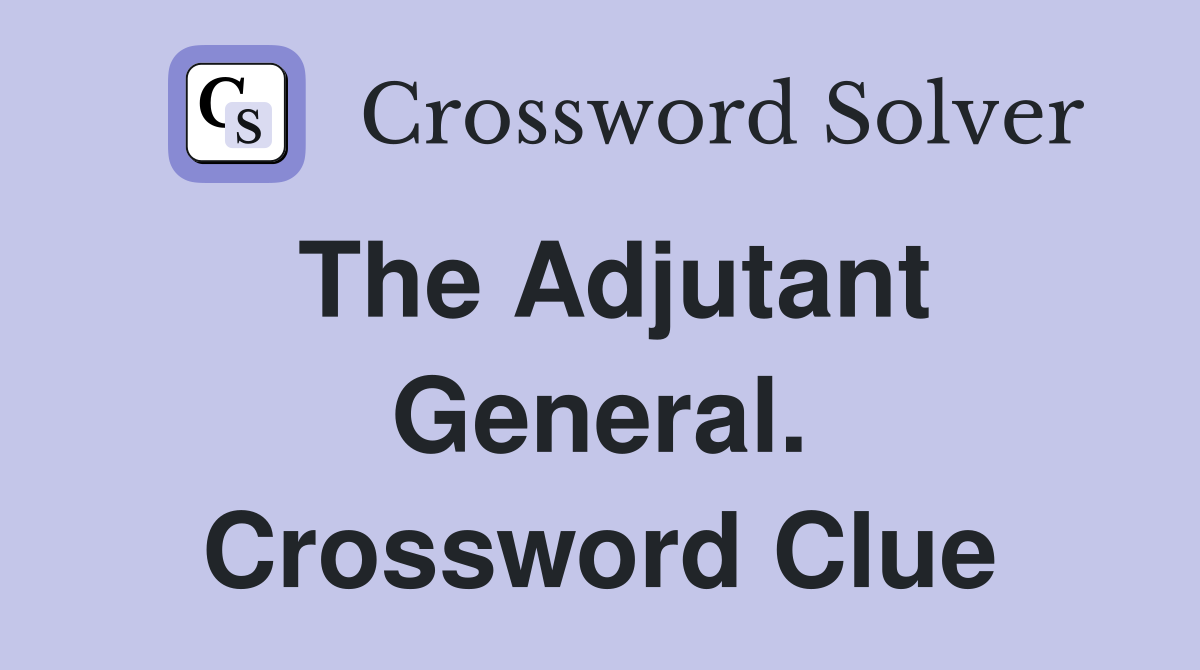 The Adjutant General. Crossword Clue
