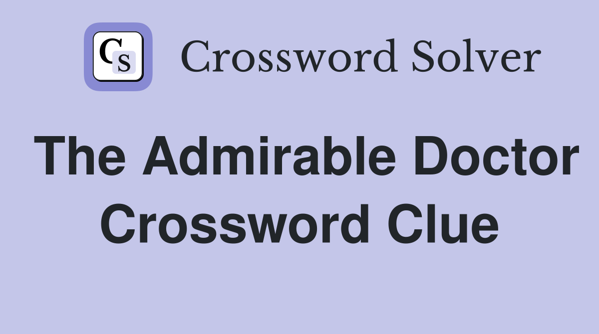 The Admirable Doctor Crossword Clue
