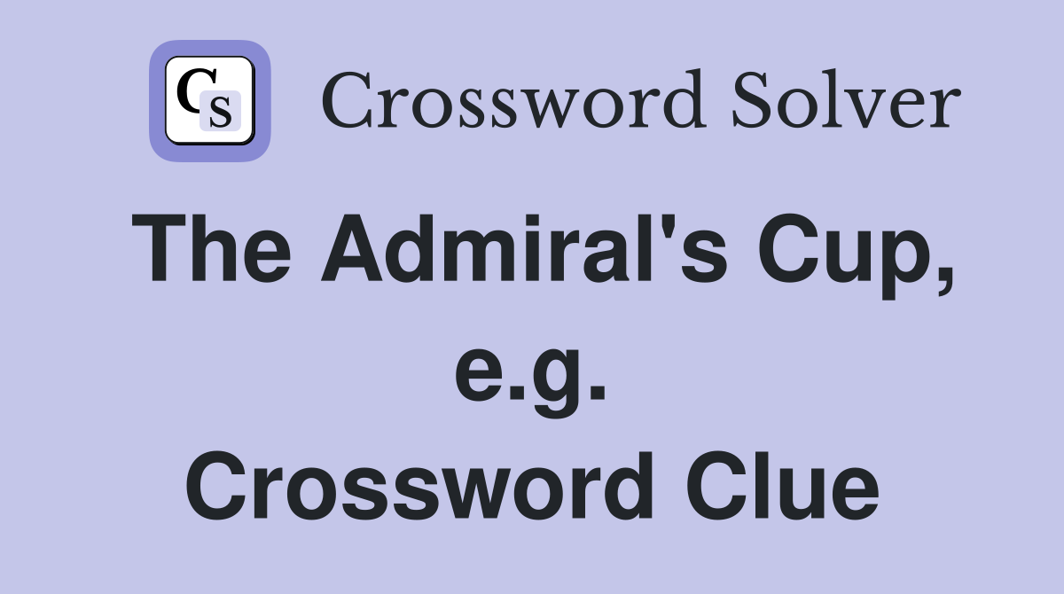 The Admiral's Cup, e.g. Crossword Clue