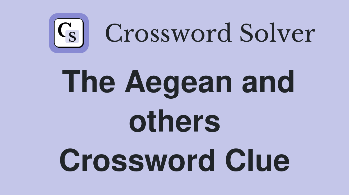 The Aegean and others Crossword Clue