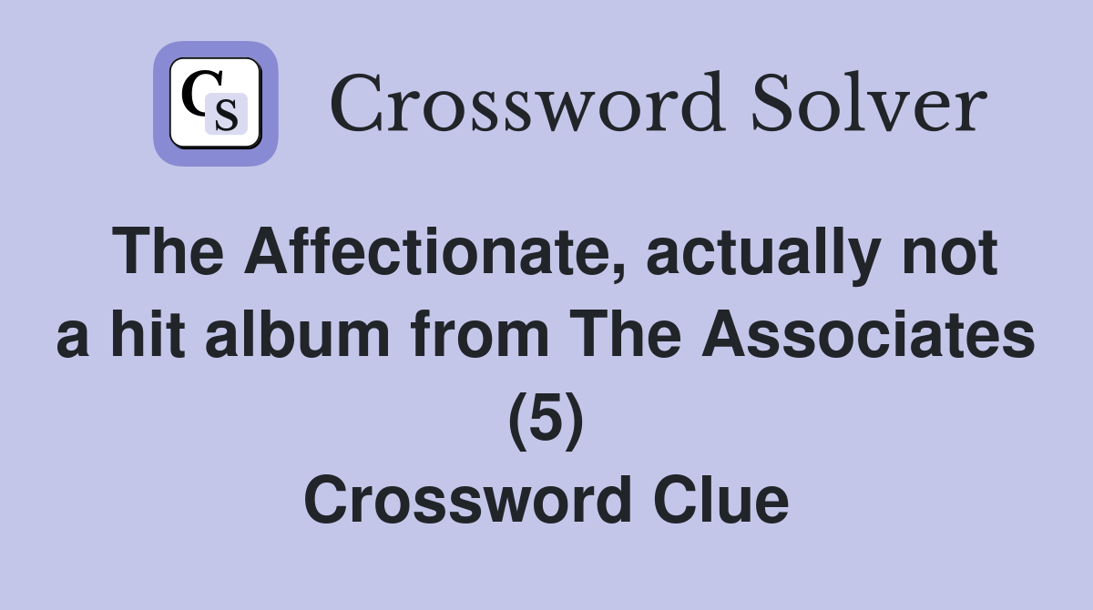 The Affectionate, actually not a hit album from The Associates (5) Crossword Clue