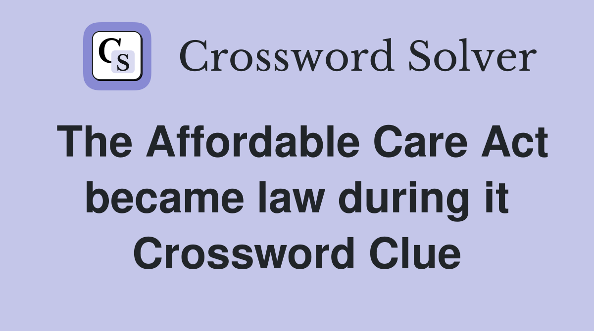 The Affordable Care Act became law during it Crossword Clue