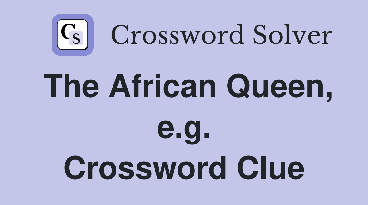 The African Queen, e.g. Crossword Clue
