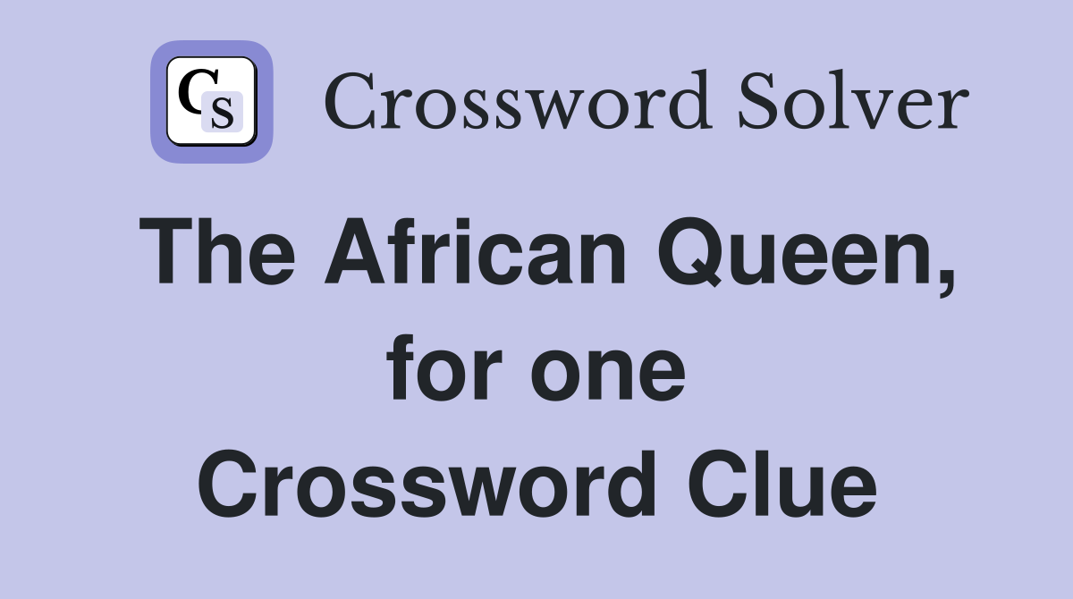 The African Queen, for one Crossword Clue