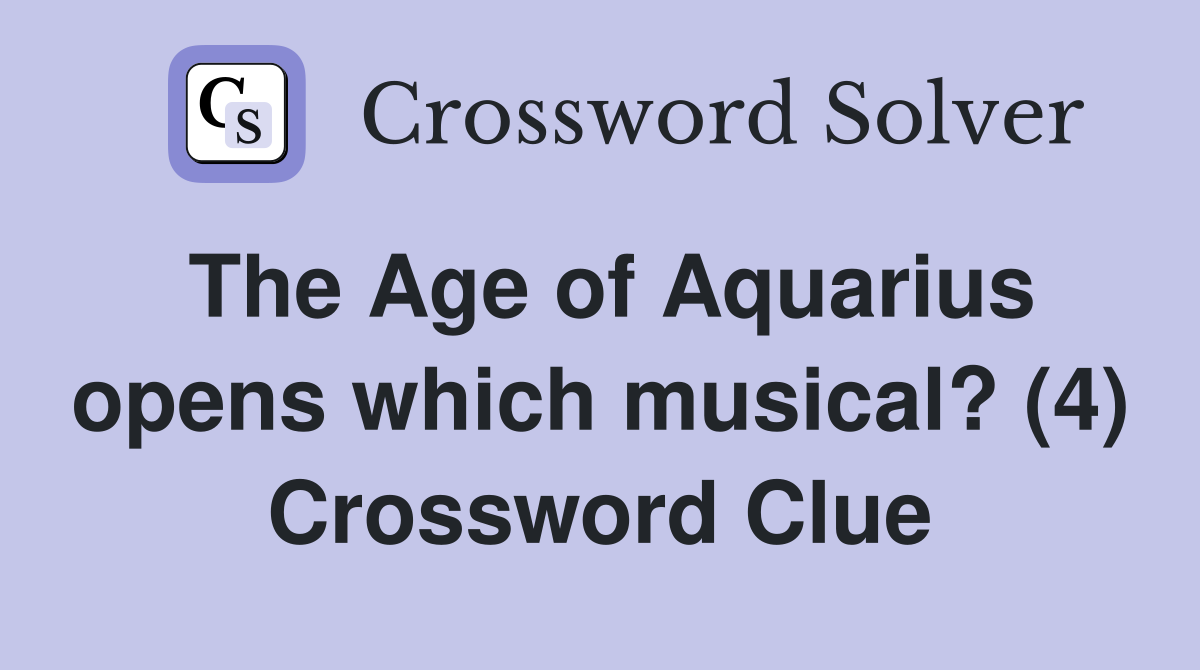 The Age of Aquarius opens which musical? (4) Crossword Clue
