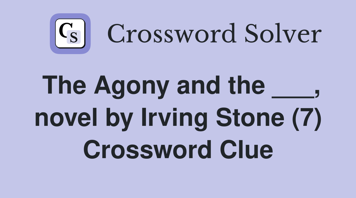 The Agony and the ___, novel by Irving Stone (7) Crossword Clue