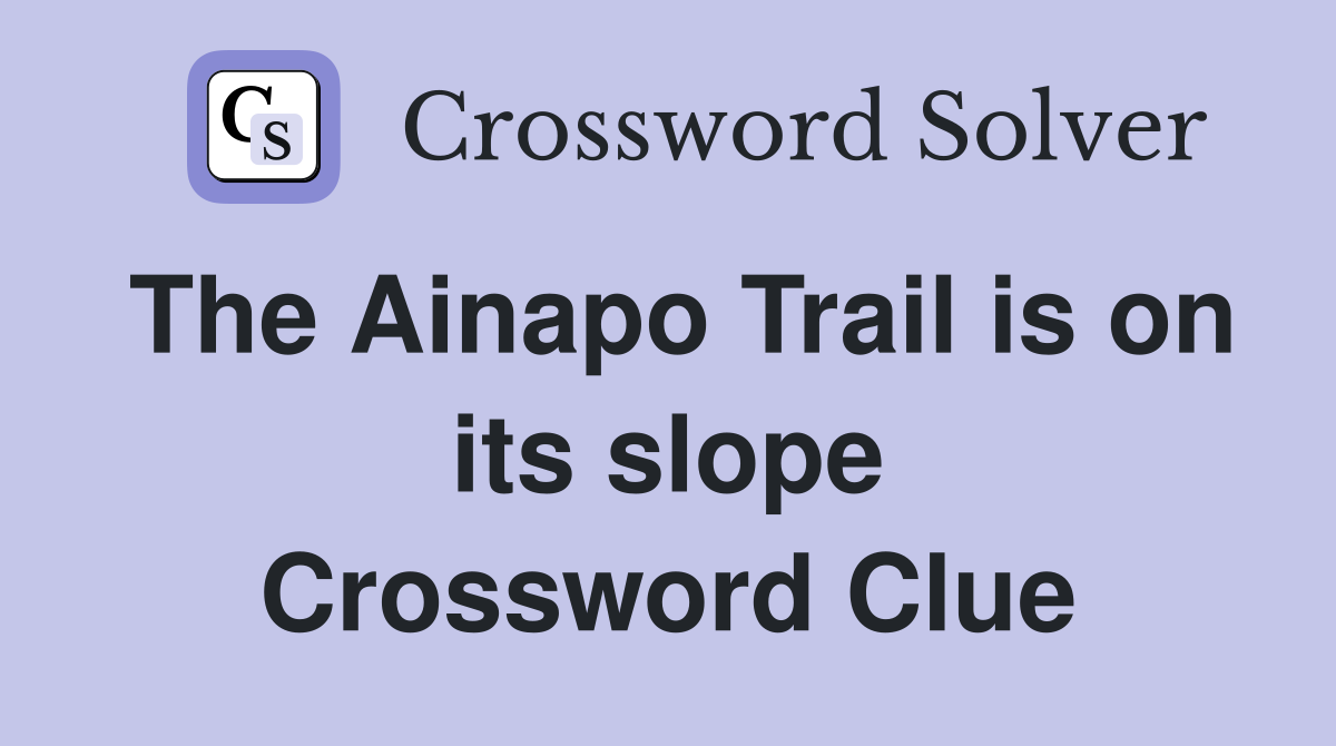 The Ainapo Trail is on its slope Crossword Clue