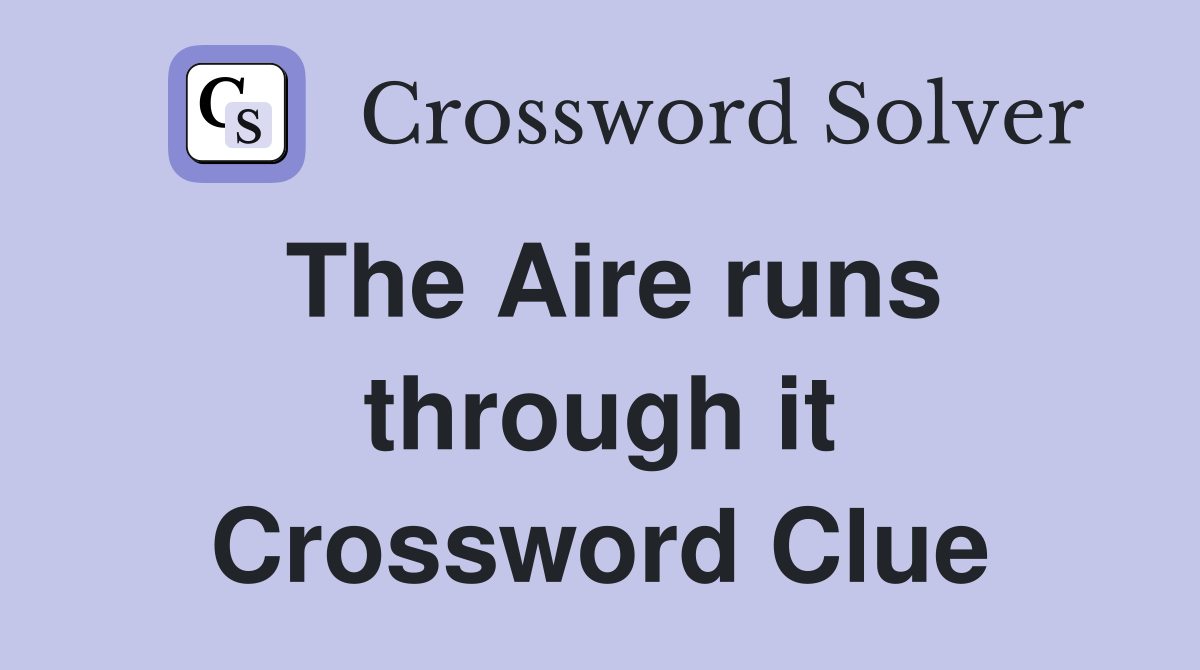 The Aire runs through it Crossword Clue