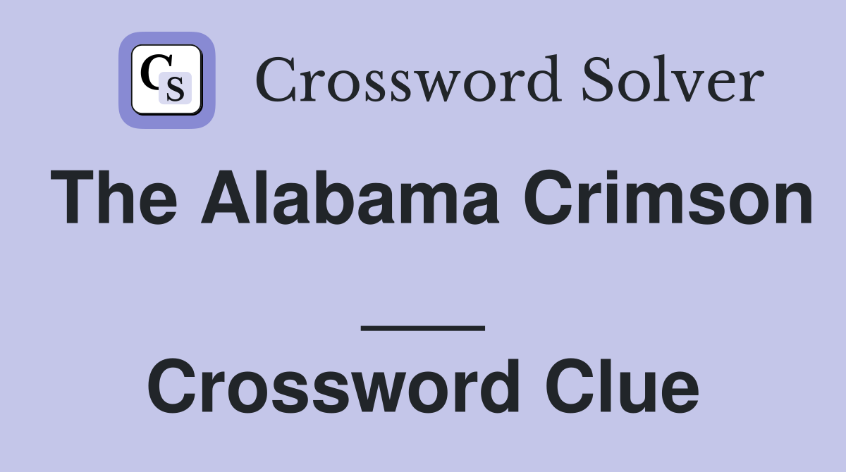 The Alabama Crimson ___ Crossword Clue