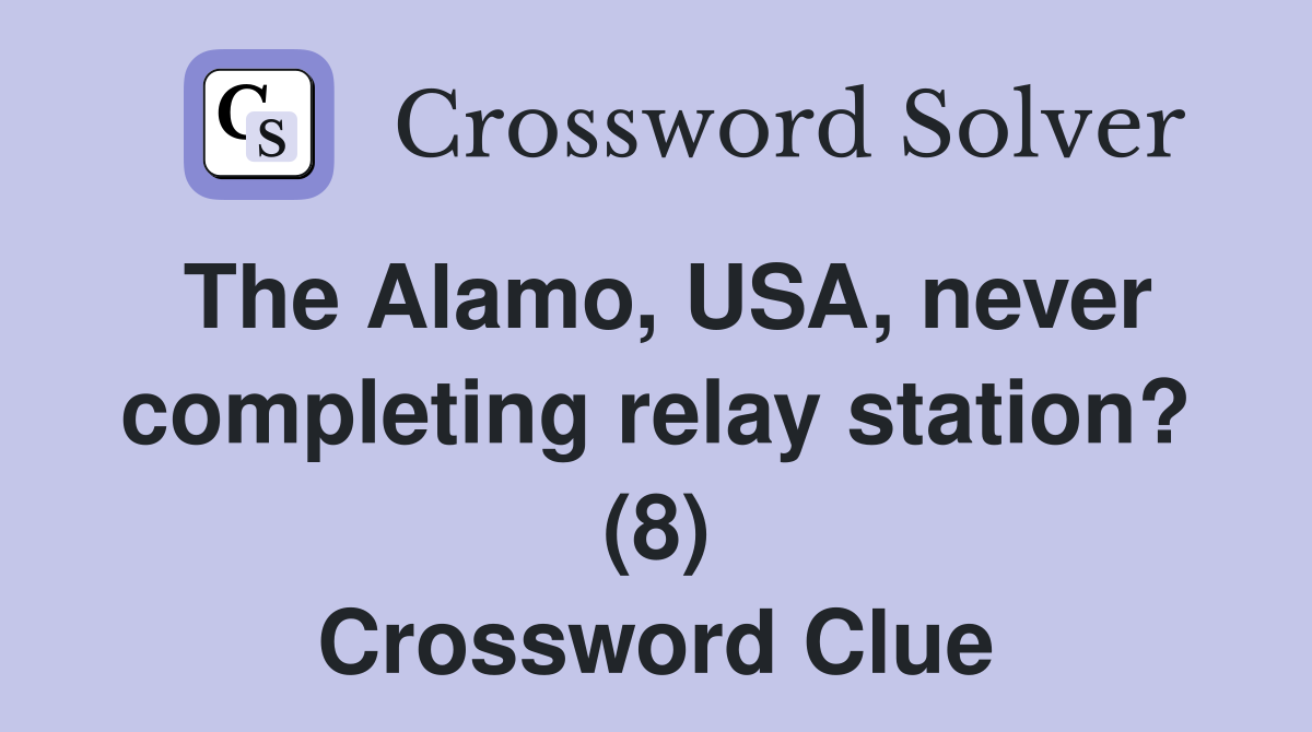 The Alamo, USA, never completing relay station? (8) Crossword Clue