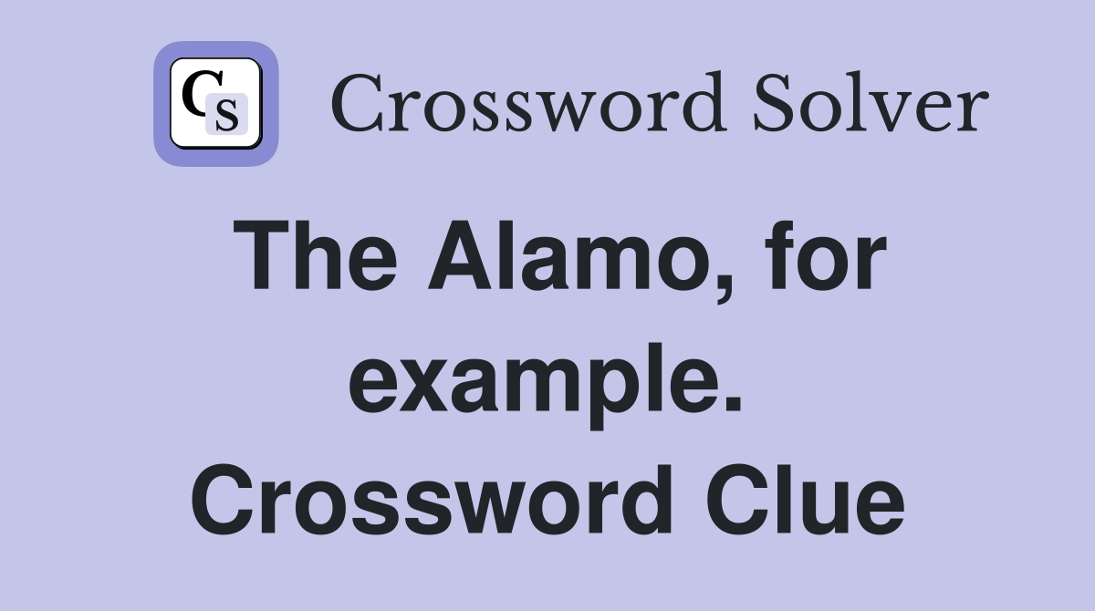 The Alamo, for example. Crossword Clue