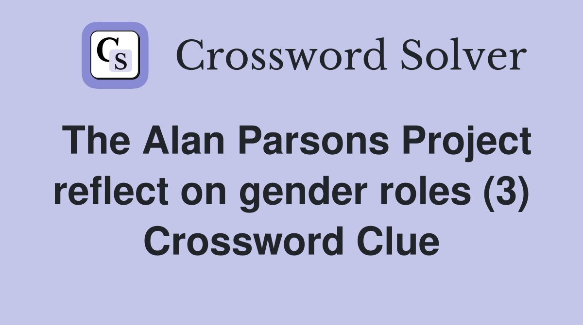 The Alan Parsons Project reflect on gender roles (3) Crossword Clue