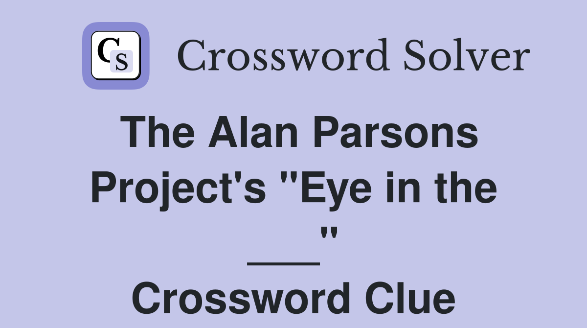 The Alan Parsons Project's "Eye in the ___" Crossword Clue