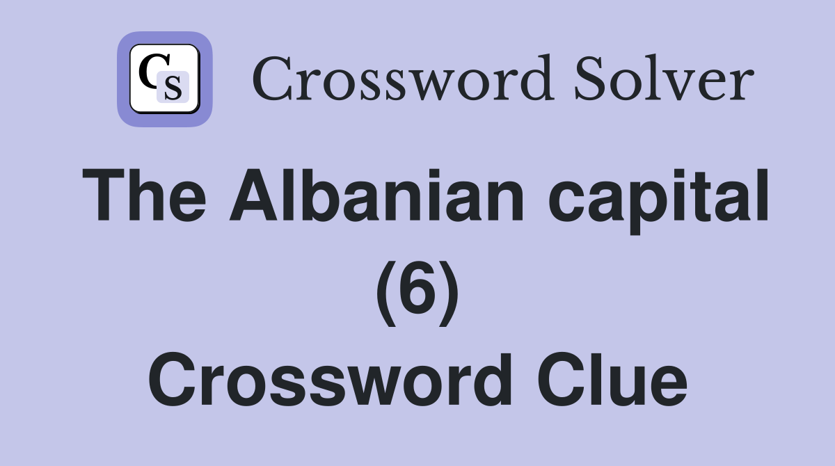 The Albanian capital (6) Crossword Clue