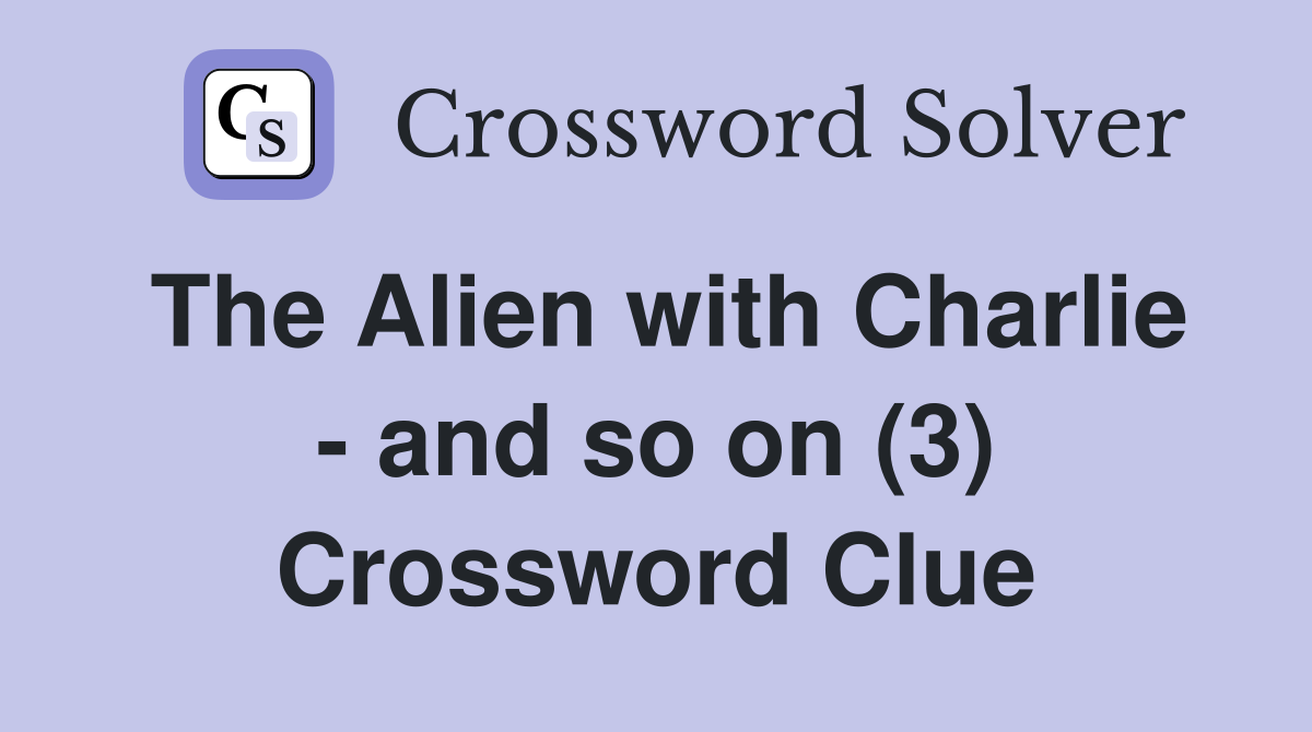 The Alien with Charlie - and so on (3) Crossword Clue