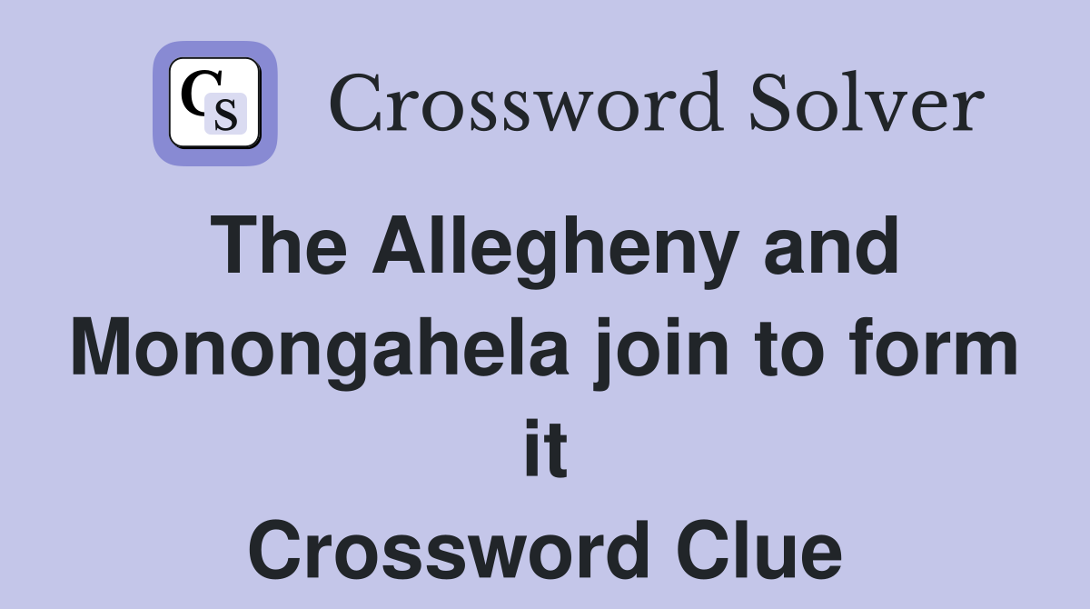 The Allegheny and Monongahela join to form it Crossword Clue