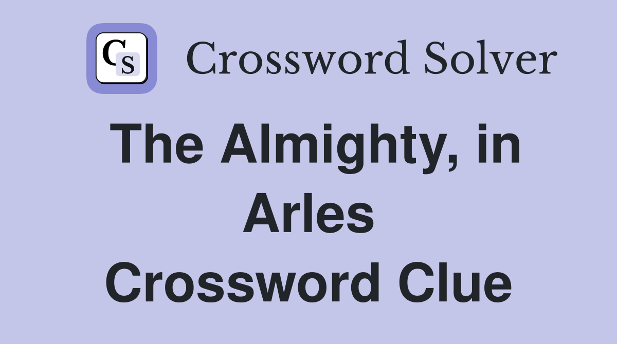 The Almighty, in Arles Crossword Clue