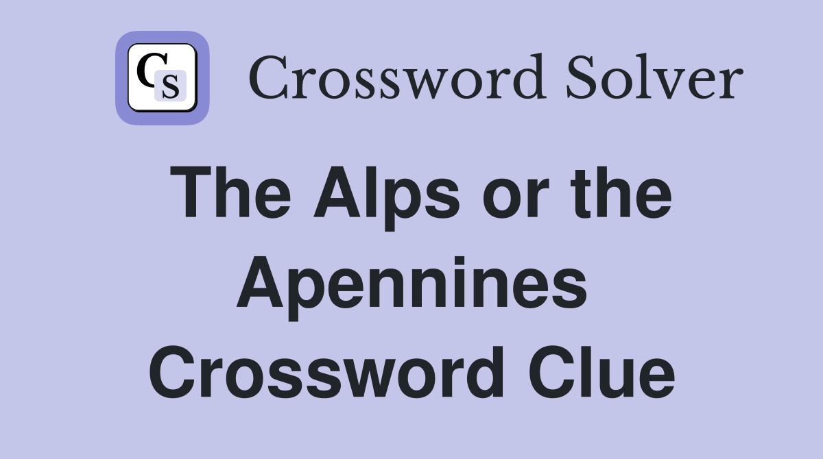 The Alps or the Apennines Crossword Clue