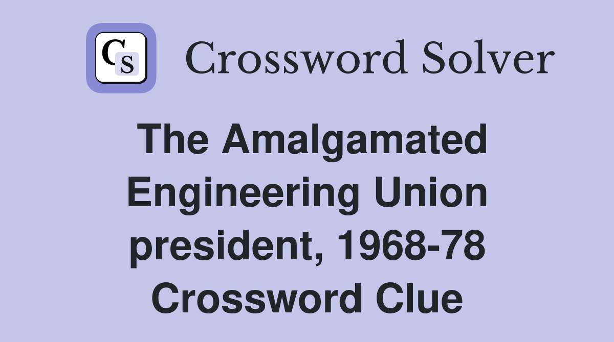 The Amalgamated Engineering Union president, 1968-78 Crossword Clue