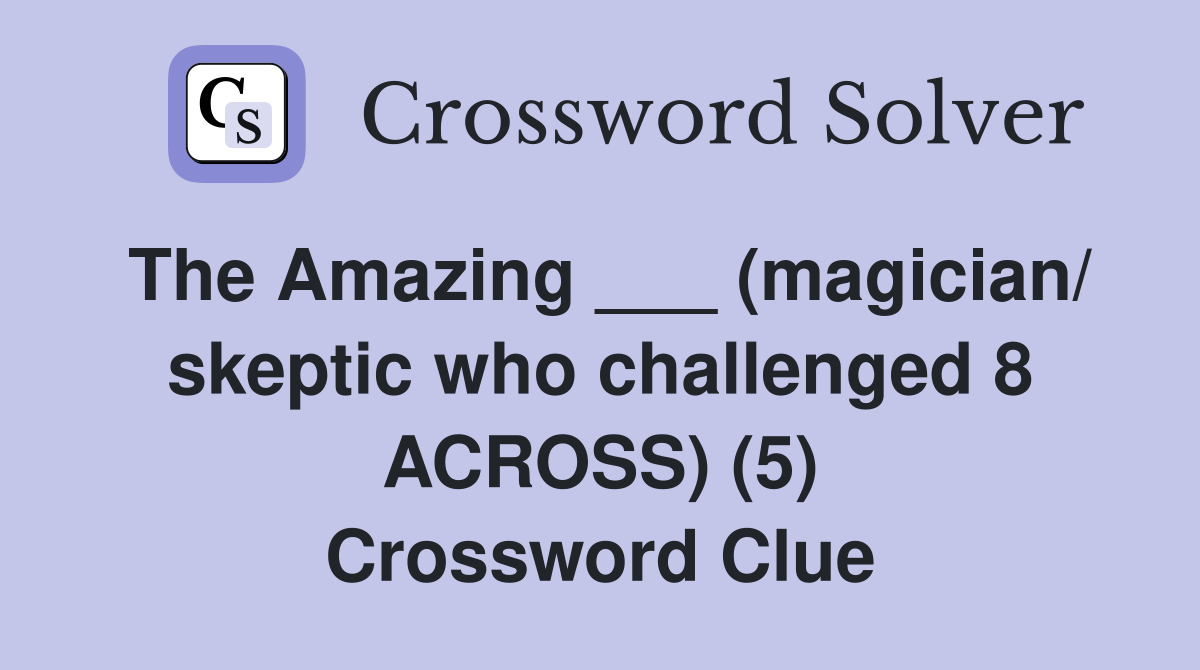 The Amazing ___ (magician/ skeptic who challenged 8 ACROSS) (5) Crossword Clue