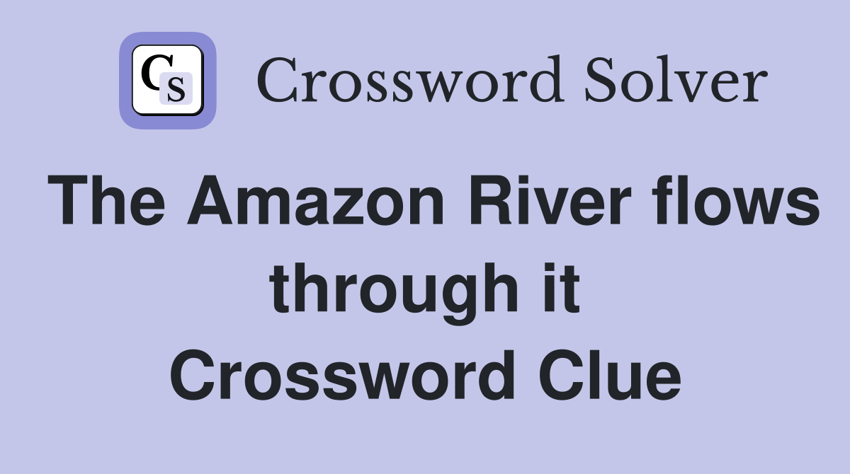 The Amazon River flows through it Crossword Clue