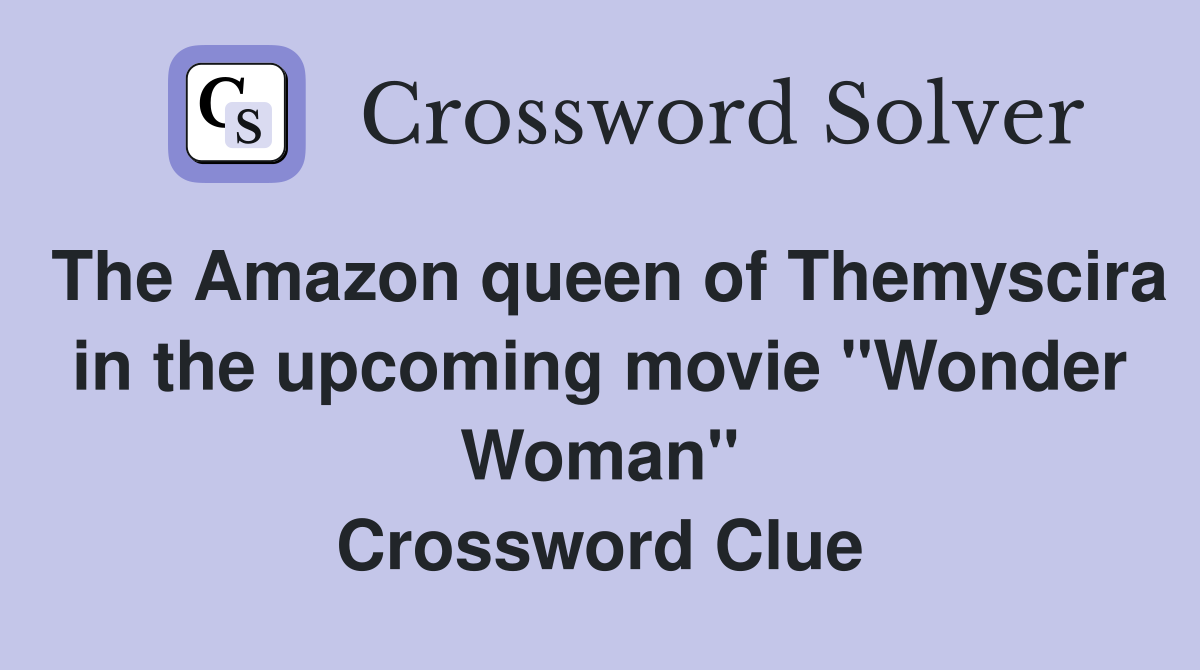 The Amazon queen of Themyscira in the upcoming movie "Wonder Woman" Crossword Clue