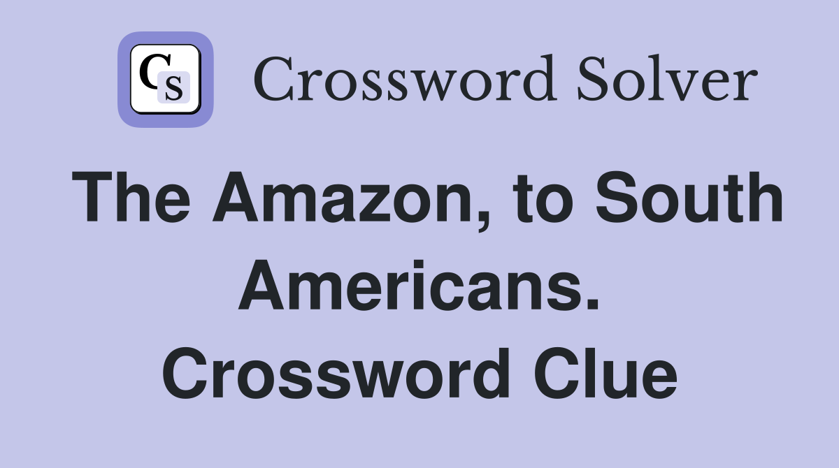 The Amazon, to South Americans. Crossword Clue