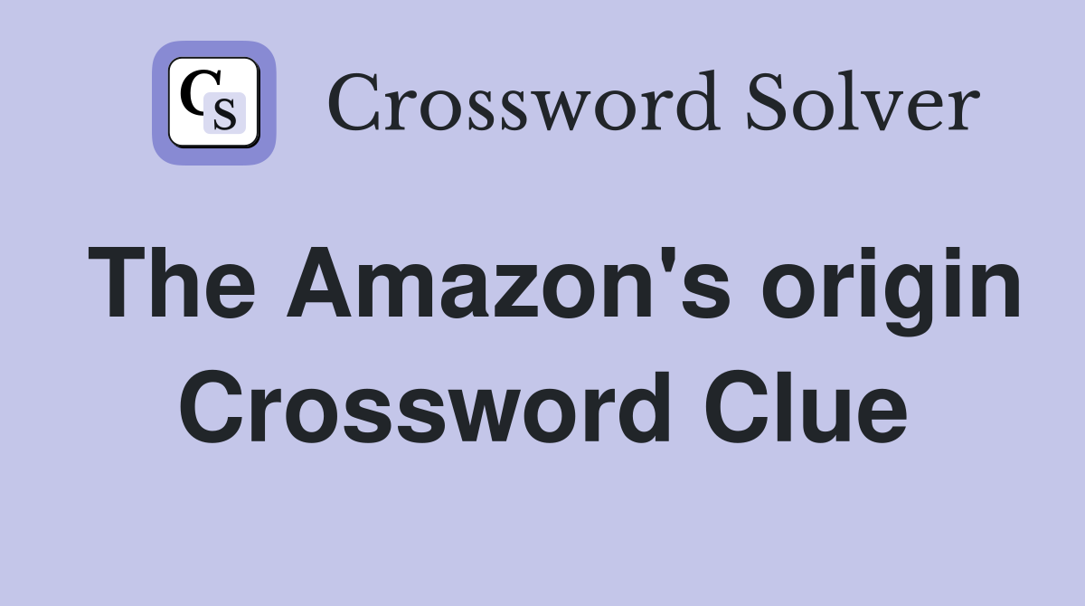 The Amazon's origin Crossword Clue