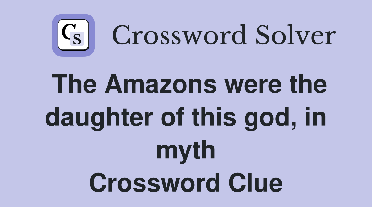The Amazons were the daughter of this god, in myth Crossword Clue