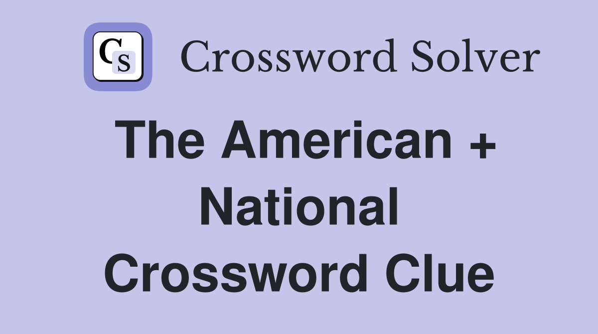 The American + National Crossword Clue