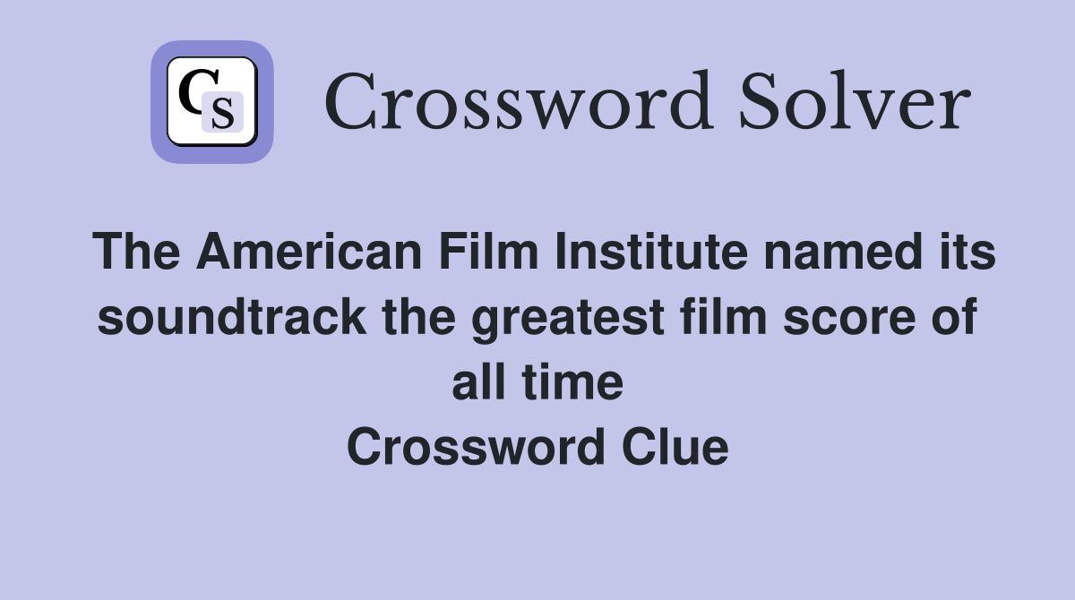 The American Film Institute named its soundtrack the greatest film score of all time Crossword Clue