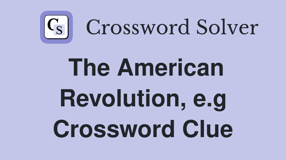 The American Revolution, e.g Crossword Clue