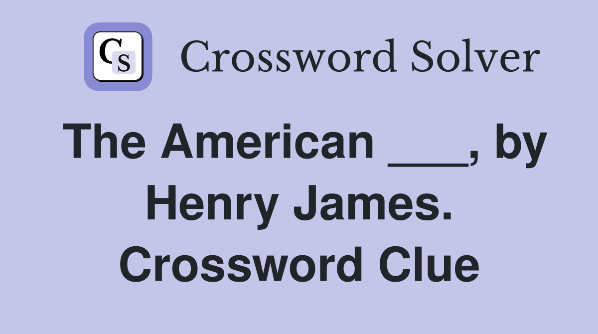 The American ___, by Henry James. Crossword Clue