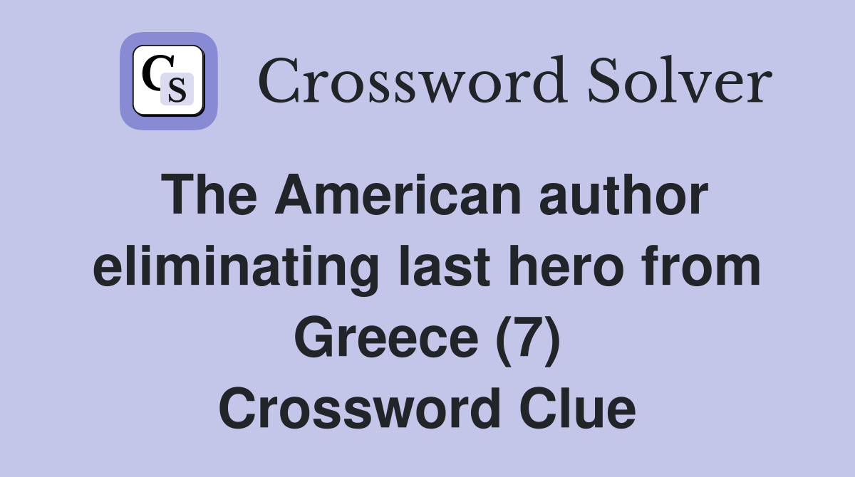 The American author eliminating last hero from Greece (7) Crossword Clue