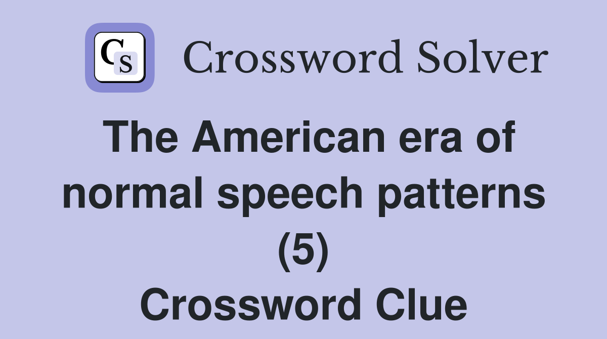 The American era of normal speech patterns (5) Crossword Clue