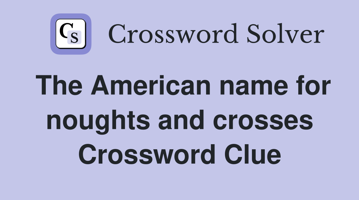The American name for noughts and crosses Crossword Clue