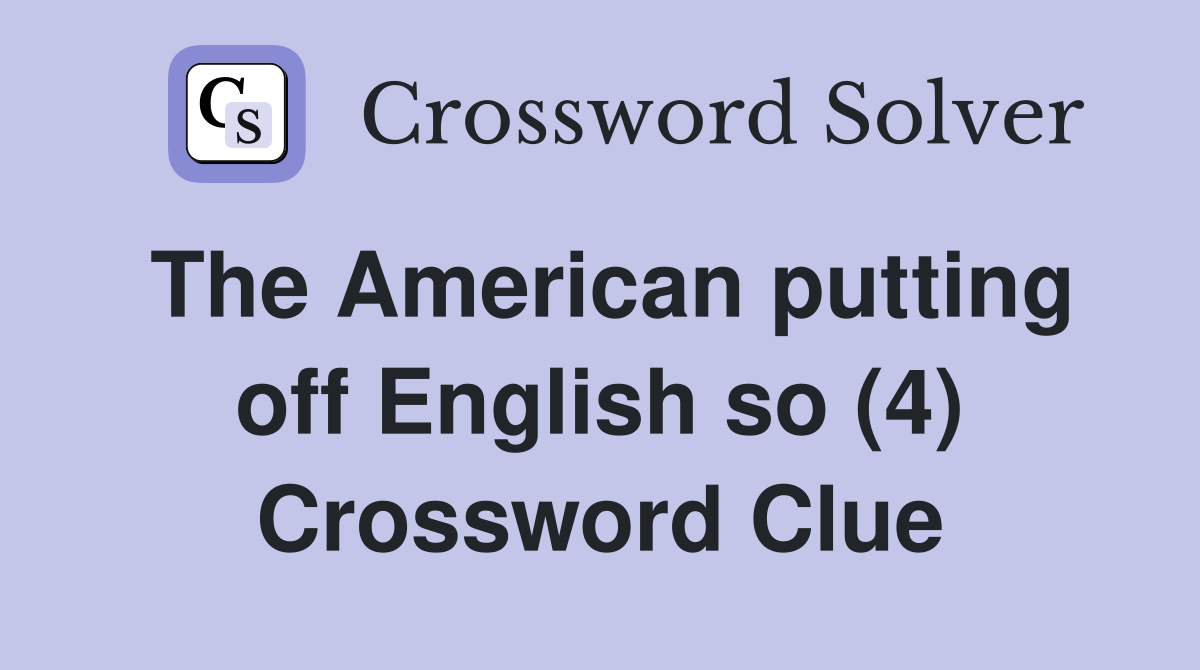 The American putting off English so (4) Crossword Clue